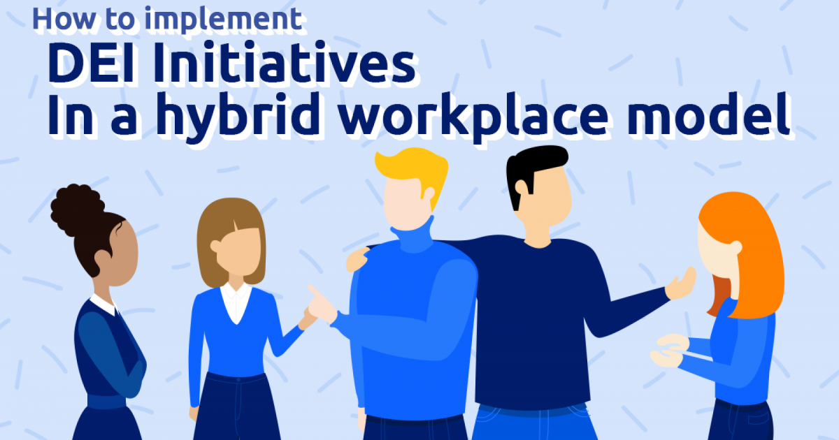 How To Implement DEI Initiatives In A Hybrid Workplace Model (9-Step ...